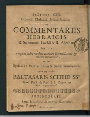 Psalmus CXIX. Hebraicè, Chaldaicè, Syriacè, Arabicè : cum Commentariis Hebraicis R. Salomonis Iarchii & R. Abraham Ben Ezrae, è regione posita versione textuum istorum Latina, et notarum Masoreticarum
