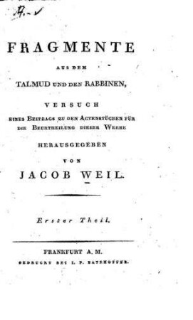 Fragmente aus dem Talmud und den Rabbinen, Versuch eines Beitrags zu den Actenstücken für die Beurtheilung dieser Werke / hrsg. von Jacob Weil
