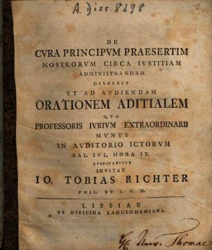 De cura principum, praesertim nostrorum circa iustitiam administrandam disserit et ad audiendam orationem aditialem qua professoris iurium extraordinarii munus in auditorio ictorum ... auspicabitur invitat Io. Tobias Richter ...