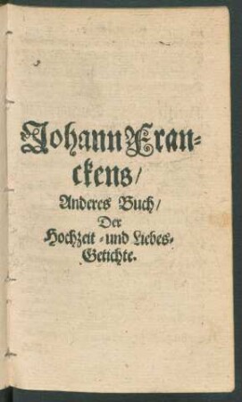 Johann Franckens/ Anderes Buch/ Der Hochzeit- und Liebes-Getichte.