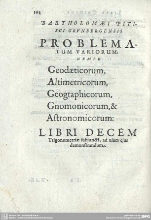 BARTHOLOMAEI PITISCI GRUNBERGENSIS PROBLEMATUM VARIORUM: NEMPE Geodaeticorum, Altimetricorum, Geographicorum, Gnomonicorum, & Astronomicorum.
