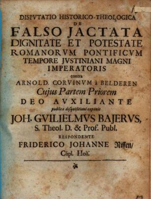 Dispvtatio Historico-Theologica De Falso Jactata Dignitate Et Potestate Romanorvm Pontificvm Tempore Jvstiniani Magni Imperatoris contra Arnold. Corvinvm a Belderen