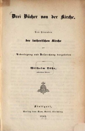 Drei Bücher von der Kirche : den Freunden der lutherischen Kirche zur Ueberlegung dargeboten