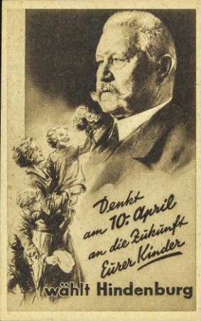 Denkt am 10. April an die Zukunft Eurer Kinder - wählt Hindenburg