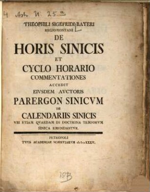 Theophili Sigefridi Bayeri de horis sinicis et cyclo horario commentationes : accedit eiusdem auctoris parergon sinicum de calendariis sinicis ...