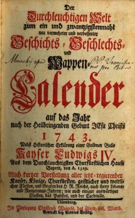 Der durchlauchtigen Welt ... neu vermehrter und verbesserter Geschichts-, Geschlechts- und Wappen-Calender : auf d. Jahr .... 1743, 1743