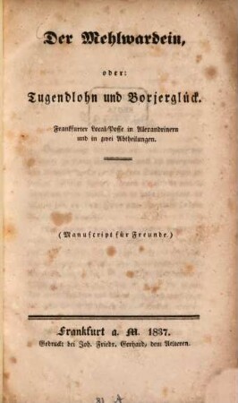 Der Mehlwardein, oder: Tugendlohn und Borjerglück : Frankfurter Local-Posse in Alexandrinern und in 2 Abtheilungen