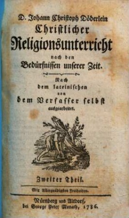 D. Johann Christoph Döderlein Christlicher Religionsunterricht nach den Bedürfnissen unserer Zeit. 2
