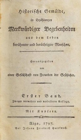 Historische Gemälde in Erzählungen merkwürdiger Begebenheiten aus dem Leben berühmter und berüchtigter Menschen. 1. 1797