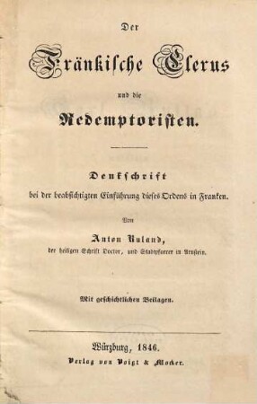 Der fränkische Clerus und die Redemptoristen : Denkschrift bei der beabsichtigten Einführung dieses Ordens in Franken ; mit geschichtlichen Beilagen