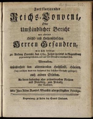 1784: Fortflorirender Reichs-Convent, Oder Umständlicher Bericht von allerseits Höchst- und Hochansehnlichen Herren Gesandten : wie sich selbige Zu Anfang Decembr. des 1784. Jahrs hieselbst in Regensburg gegenwärtig befinden ...