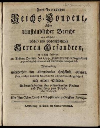 1784: Fortflorirender Reichs-Convent, Oder Umständlicher Bericht von allerseits Höchst- und Hochansehnlichen Herren Gesandten : wie sich selbige Zu Anfang Decembr. des 1784. Jahrs hieselbst in Regensburg gegenwärtig befinden ...
