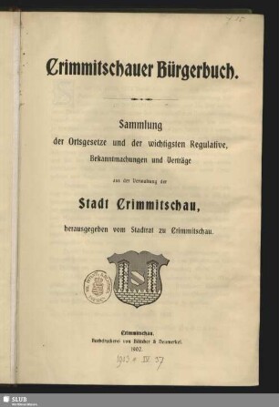 [Hauptband]: Crimmitschauer Bürgerbuch : Sammlung der Ortsgesetze und der wichtigsten Regulative, Bekanntmachungen und Verträge aus der Verwaltung der Stadt Crimmitschau