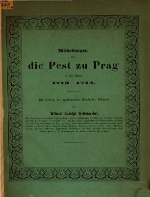 Mittheilungen über die Pest zu Prag in den Jahren 1713-1714 : ein Beitrag zur medicinischen Geschichte Böhmens