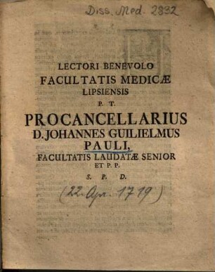 Lectori Benevolo Facultatis Medicae Lipsiensis P. T. Procancellarius D. Johannes Guilielmus Pauli, Facultatis Laudatae Senior Et P. P. S. P. D.