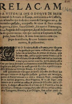 Relaçam da vitoria que o Duque de Brese General da Armada de França, teve contra a de Castella, em a batalha que se derão a vante de Cartagena aos 4. de Setembro passado ...