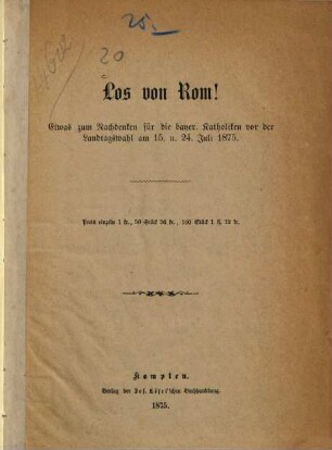 Los von Rom! : Etwas zum Nachdenken für die bayer. Katholiken vor der Landtagswahl am 15. u. 24. Juli 1875