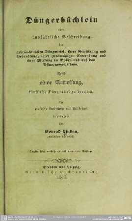 Düngerbüchlein oder ausführliche Beschreibung der gebräuchlichsten Düngmittel, ihrer Gewinnung und Behandlung, ... : nebst e. Anweisung, künstl. Düngmittel zu bereiten; für praktische Landwirthe u. Feldbesitzer