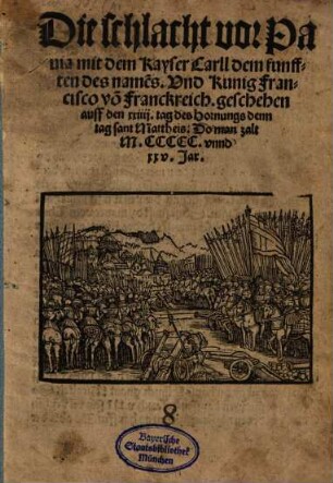 Die schlacht vor Pauia mit dem Kayser Carll dem funfften des name[n]s. Vnd Kunig Francisco vo[n] Franckreich. geschehen auff den XXIIII. tag des Hornungs denn tag sant Mattheis. Do man zalt M.CCCCC. vnnd XXV. Jar