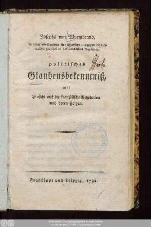 Josephs von Wurmbrand, kaiserlich abyssinischen Ex-Ministers, jezzigen Notarii caesarii publici in der Reichsstadt Bopfingen, politisches Glaubensbekenntniß, mit Hinsicht auf die französische Revolution und deren Folgen