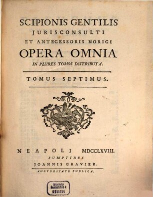Scipionis Gentilis Jurisconsulti Et Antecessoris Norici Opera Omnia : In Plures Tomos Distributa, 7