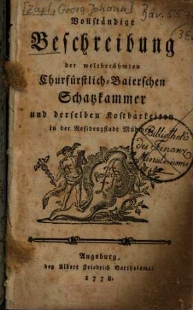 Vollständige Beschreibung der weltberühmten Churfürstlich-Baierschen Schatzkammer und derselben Kostbarkeiten in der Residenzstadt München