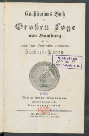 Constitutions-Buch der Großen Loge von Hamburg und der unter ihrer Constitution arbeitenden Tochter-Logen : nach gesetzlicher Genehmigung eingeführt Johannis 1845