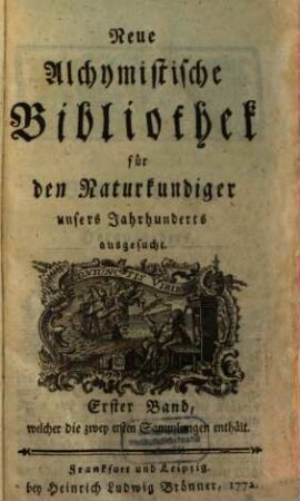 Neue alchymistische Bibliothek für den Naturkundiger unsers Jahrhunderts. 1. 1772, 1. Sammlung