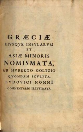 Lvdovici Nonni Commentarivs In Hvberti Goltzi Graeciam, Insvlas, Et Asiam Minorem