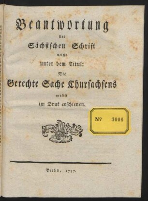 Beantwortung der Sächsischen Schrift welche unter dem Titul: Die Gerechte Sache Chursachsens neulich im Druk [!] erschienen