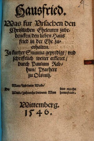 Hausfried : Was fur Vrsachen den Christlichen Eheleuten zubedencken, den lieben Hausfried in der Ehe zuerhalten