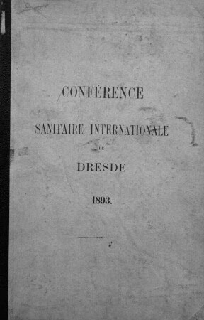 Protocoles et procès-verbaux de la conférence sanitaire internationale de Dresde 11 mars-15 avril 1893 : [Umschlagtitel:] (Conférence sanitaire internationale de Dresde. 1893.)