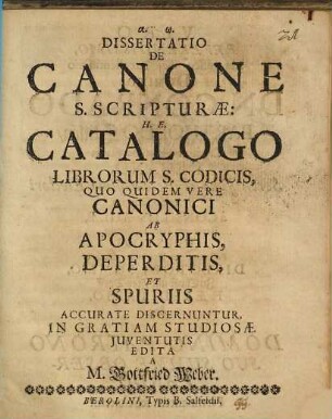 Dissertatio De Canone S. Scripturae : Catalogo Librorum S. Codicis, Quo Quidem Vere Canonici Ab Apocryphis, Deperditis, Et Spuriis