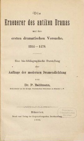 Die Erneuerer des antiken Dramas und ihre ersten dramatischen Versuche 1314-1478 : bio-bibliogr. Darstellg d. Anfänge d. mod. Dramendichtg
