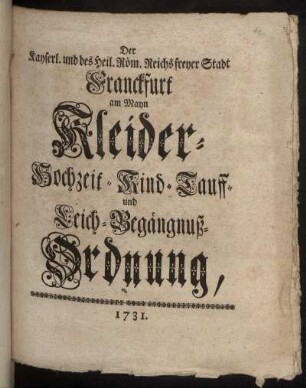 Der Kayserl. und des Heil. Röm. Reichs freyer Stadt Franckfurt am Mayn Kleider- Hochzeit- Kind-Tauff- und Leich-Begängnuß-Ordnung