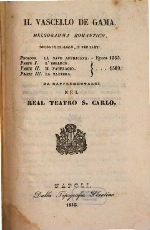 Il Vascello de Gama : melodramma romantico, diviso in prologo, e tre parti ; da rappresentarsi nel Real Teatro S. Carlo