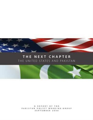 The next chapter : the United States and Pakistan ; a report of the Pakistan Policy Working Group