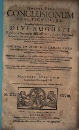 Pars ... Conclusionum Practicabilium : Secundum Ordinem Constitutionum Divi Augusti, Electoris Saxoniae Discussarum ..., 5. Materiam criminalem, tam publicorum, quam privatorum iudiciorum, una cum explicatione constitutionum criminalium Caroli V. Imperatoris invictißimi, continens ...