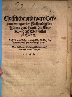 Christliche vnd ware Verantwortung an den Hochwirdigisten Fürsten vnnd Herrn, den Ertzbischoffe vnd Churfürsten zu Cöln [et]c. : Auff die vnbilliche, vnnd falsche Anklag des Rectors, vnd Vniuersitet zu Cöln