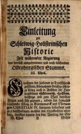 Einleitung Zur Schleswig-Holsteinischen Historie : und zwar Zeitwährender Regierung des ... Oldenburgischen Stamms, aus Beglaubten Geschicht-Schreibern, auch zum Theil ungedruckten Urkunden, bis auf gegenwärtige Zeiten mitgetheilet, und durch und durch mit Anmerkungen begleitet, 3