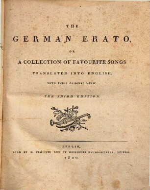 THE GERMAN ERATO, OR A COLLECTION OF FAVOURITE SONGS TRANSLATED INTO ENGLISH, WITH THEIR ORIGINAL MUSIC