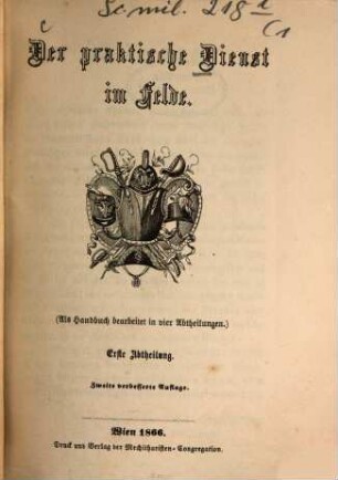 Der praktische Dienst im Felde : (als Handbuch bearbeitet in vier Abtheilungen), 1. Abtheilung
