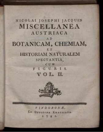 vol. 2.: Nicolai Josephi Jacquin Miscellanea Austriaca ad Botanicam, Chemiam et Historiam naturalem spectantia ;; cum figuris partim coloratis. 2