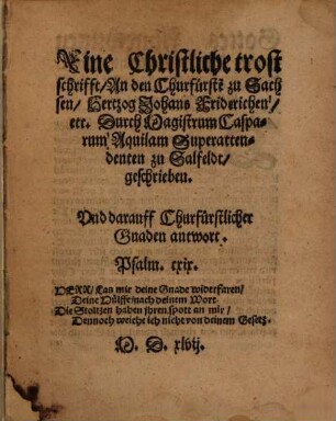 Eine Christliche trostschrifft An den Churfürste[n] zu Sachsen, Hertzog Johans Friderichen etc.