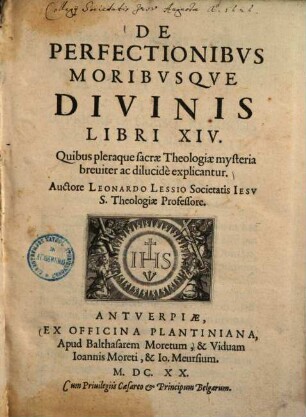 De Perfectionibus Moribvsqve Divinis : Libri XIV ; Quibus pleraque sacrae Theologiae mysteria breuiter ac dilucidè explicantur