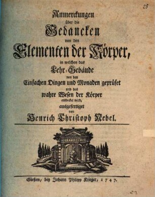 Anmerckungen über die Gedancken von den Elementen der Körper : in welchen das Lehr-Gebäude von den Einfachen Dingen und Monaden geprüfet und das wahre Wesen der Körper entdecket wird