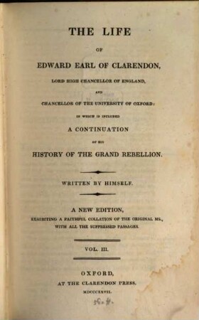 The Life of Edward Earl of Clarendon, Lord High Chancellor of England, and Chancellor of the University of Oxford : in which is included a Continuation of his "History of the grand Rebellion". 3