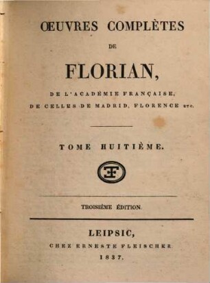 Oeuvres complètes de Florian : en huit volumes. 8, [Oeuvres inédites]