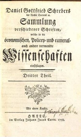 D. Daniel Gottfried Schrebers Sammlung verschiedener Schriften, welche in die öconomischen, Policey- und cameral- auch andere Wissenschaften einschlagen, 3