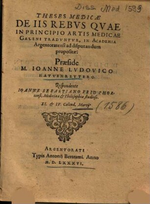 Theses Medicae De Iis Rebvs Qvae In Principio Artis Medicae Galeni Tradvntvr : In Academia Argentoratensi ad disputandum propositae